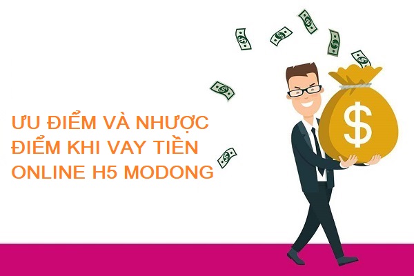 Những ưu điểm và hạn chế khi vay tiền H5 MoDong