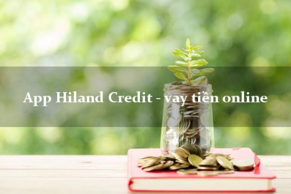 Ứng dụng vay tiền - Hiland Credit