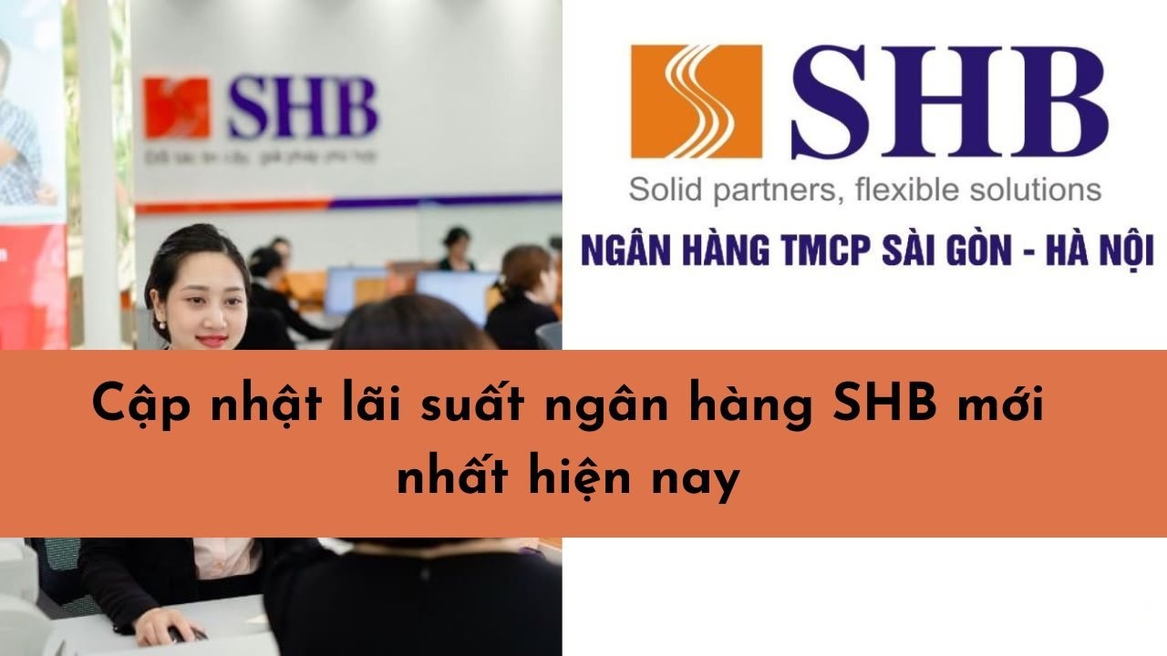 Cập nhất thông tin mới nhất về lãi suất SHB Bank