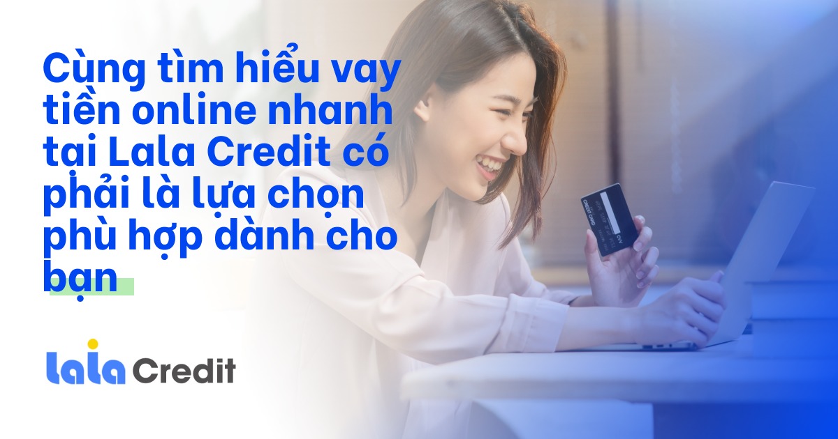 lala credit là địa chỉ quen thuộc đối với bạn đang có nhu cầu vay tiền online