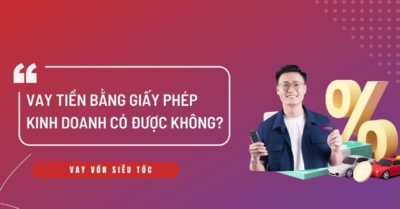 tìm hiểu cơ bản về hình thức vay theo giấy phép kinh doanh