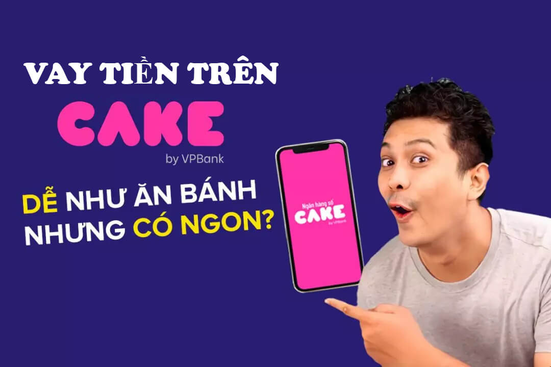 Giải ngân khoản vay tiền trên Cake chỉ trong 24 giờ