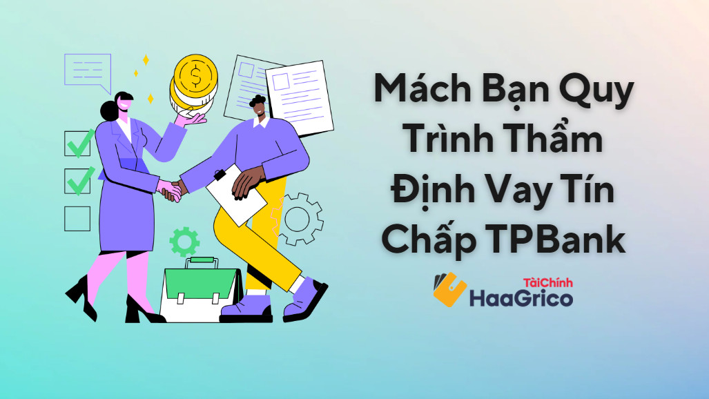 Quy Trình Thẩm Định Vay Tín Chấp Tpbank: Hồ Sơ, Thủ Tục 8/2023?