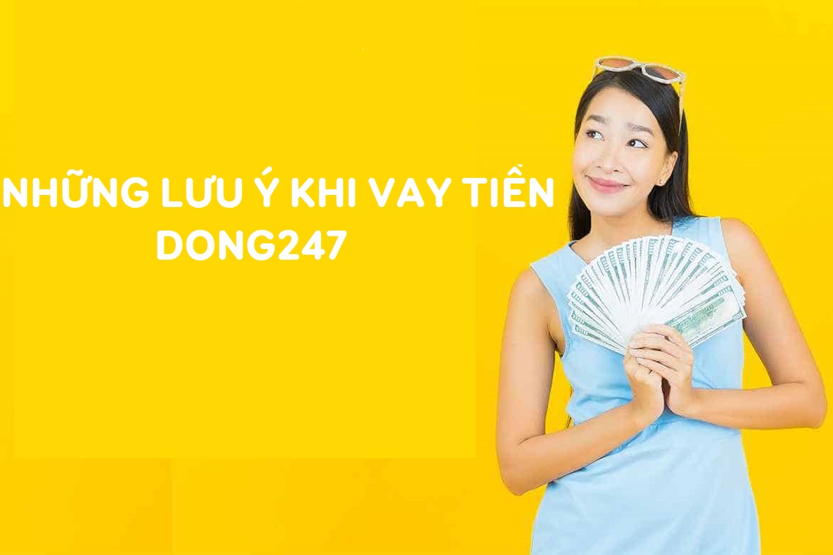 Một số lưu ý khi vay tiền online tại Dong 247