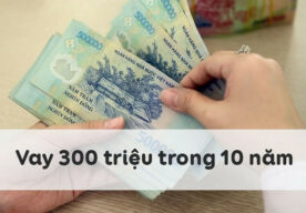 Hướng dẫn quy trình vay nhanh 300 triệu đồng