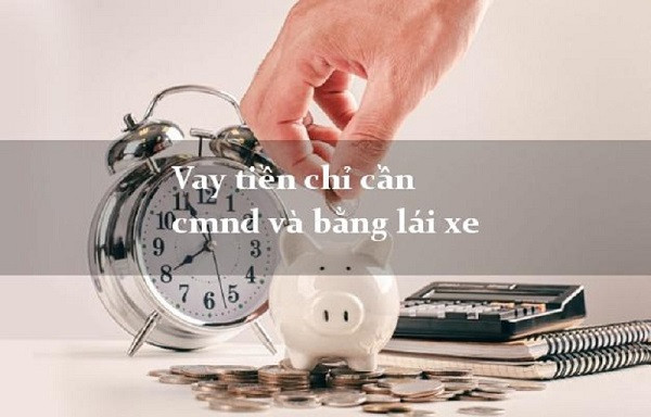 Ưu điểm hình thức vay tiền chỉ cần CMND và bằng lái xe.